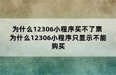 为什么12306小程序买不了票 为什么12306小程序只显示不能购买